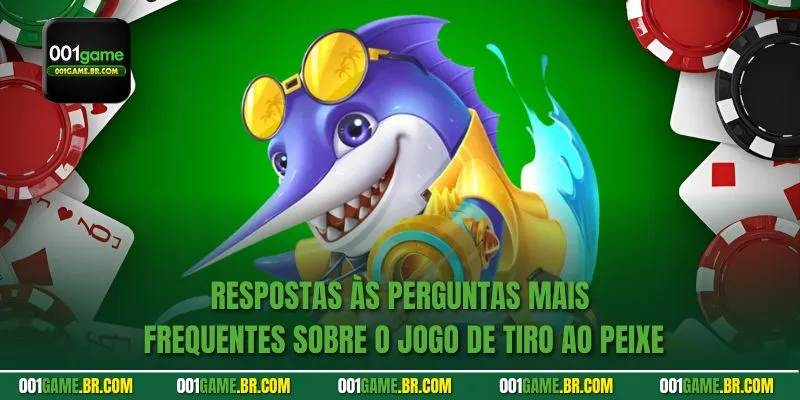 Respostas às perguntas mais frequentes sobre o jogo de tiro ao peixe