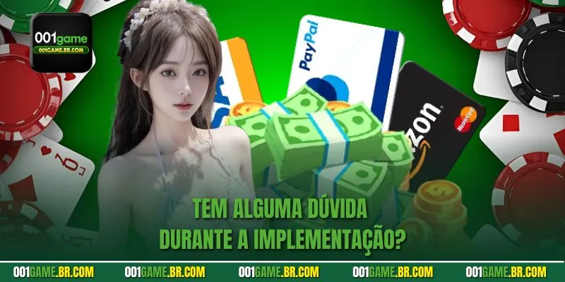Tem alguma dúvida durante a implementação?